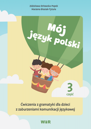 Mój Język Polski 3 – Ćwiczenia Z Gramatyki Dla Dzieci Z Zaburzeniami Komunikacji Językowej - 13878